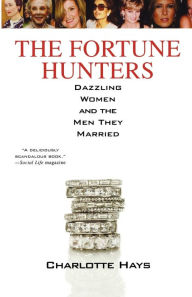 Title: The Fortune Hunters: Dazzling Women and the Men They Married, Author: Charlotte Hays