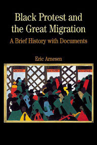 Title: Black Protest and the Great Migration: A Brief History with Documents / Edition 1, Author: Eric Arnesen