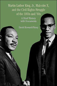 Title: Martin Luther King, Jr., Malcolm X, and the Civil Rights Struggle of the 1950s and 1960s: A Brief History with Documents / Edition 1, Author: David Howard-Pitney
