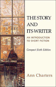 Title: Story and Its Writer Compact: An Introduction to Short Fiction / Edition 6, Author: Ann Charters