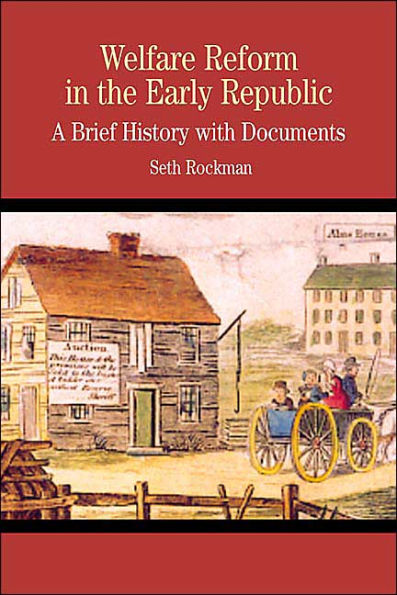 Welfare Reform in the Early Republic: A Brief History with Documents (The Bedford Series in History and Culture) / Edition 1