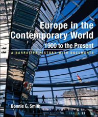 Title: Europe in the Contemporary World: 1900 to Present: A Narrative History with Documents / Edition 1, Author: Bonnie G. Smith