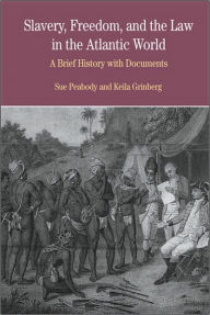 Title: Slavery, Freedom, and the Law in the Atlantic World: A Brief History with Documents / Edition 1, Author: Sue Peabody