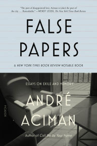 Title: False Papers: Essays on Exile and Memory, Author: Andre Aciman