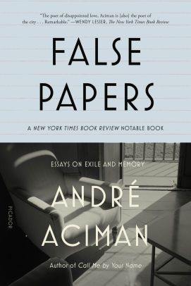 False Papers Essays On Exile And Memory By Andre Aciman Paperback Barnes Noble