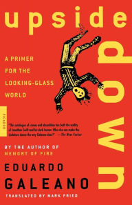 Title: Upside Down: A Primer for the Looking-Glass World, Author: Eduardo Galeano