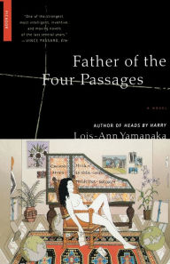 Title: Father of the Four Passages: A Novel, Author: Lois-Ann Yamanaka