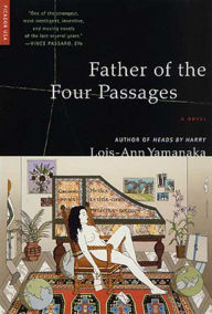 Title: Father of the Four Passages: A Novel, Author: Lois-Ann Yamanaka