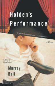 Title: Holden's Performance: A Novel, Author: Murray Bail