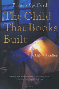 Title: The Child That Books Built: A Life in Reading, Author: Francis Spufford