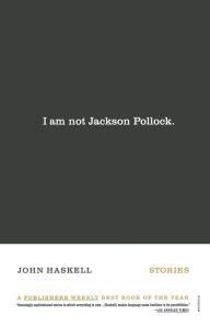 Title: I Am Not Jackson Pollock: Stories, Author: John Haskell