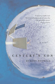 Title: Century's Son: A Novel, Author: Robert Boswell