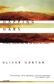 Title: Mapping Mars: Science, Imagination, and the Birth of a World, Author: Oliver  Morton