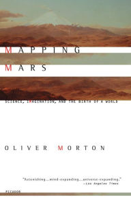 Title: Mapping Mars: Science, Imagination, and the Birth of a World, Author: Oliver  Morton