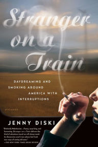 Title: Stranger on a Train: Daydreaming and Smoking around America with Interruptions, Author: Jenny Diski