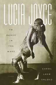 Title: Lucia Joyce: To Dance in the Wake, Author: Carol Loeb Shloss