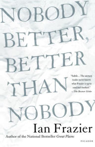 Title: Nobody Better, Better Than Nobody, Author: Ian Frazier