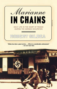 Title: Marianne in Chains: Daily Life in the Heart of France During the German Occupation, Author: Robert Gildea