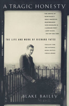 A Tragic Honesty The Life And Work Of Richard Yates By Blake Bailey Paperback Barnes Noble