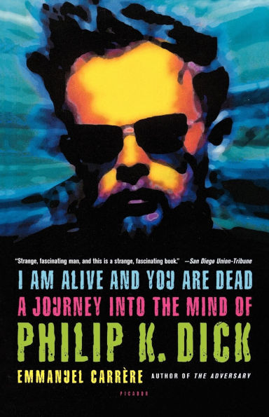 I Am Alive and You Are Dead: A Journey into the Mind of Philip K. Dick