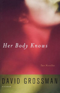 Title: Her Body Knows: Two Novellas, Author: David Grossman