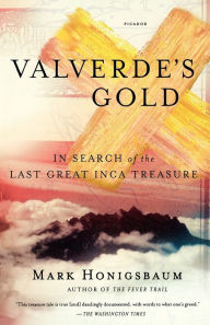 Title: Valverde's Gold: In Search of the Last Great Inca Treasure, Author: Mark Honigsbaum