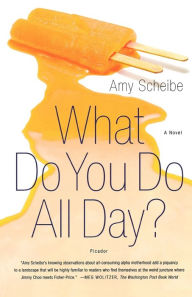 Title: What Do You Do All Day?: A Novel, Author: Amy Scheibe