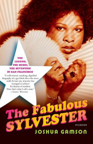 Title: The Fabulous Sylvester: The Legend, the Music, the Seventies in San Francisco, Author: Joshua Gamson