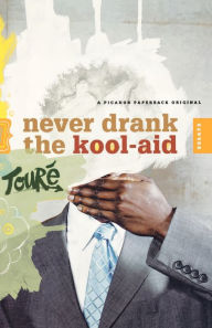 Title: Never Drank the Kool-Aid: Essays, Author: Toure