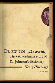 Title: Defining the World: The Extraordinary Story of Dr. Johnson's Dictionary, Author: Henry Hitchings