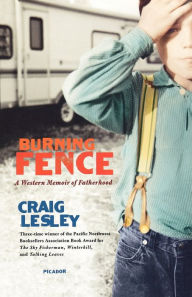 Title: Burning Fence: A Western Memoir of Fatherhood, Author: Craig Lesley