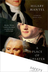 Title: A Place of Greater Safety: A Novel, Author: Hilary Mantel