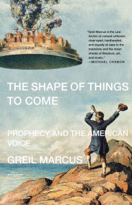 Title: The Shape of Things to Come: Prophecy and the American Voice, Author: Greil Marcus