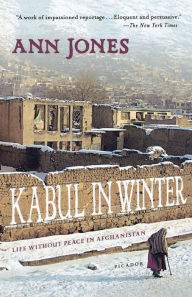 Title: Kabul in Winter: Life Without Peace in Afghanistan, Author: Ann Jones