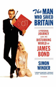 Title: The Man Who Saved Britain: A Personal Journey into the Disturbing World of James Bond, Author: Simon Winder