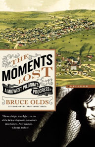 Title: The Moments Lost: A Midwest Pilgrim's Progress, Author: Bruce Olds