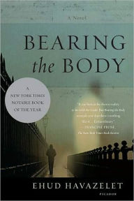 Title: Bearing the Body: A Novel, Author: Ehud Havazelet