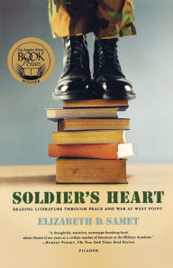 Title: Soldier's Heart: Reading Literature Through Peace and War at West Point, Author: Elizabeth D. Samet