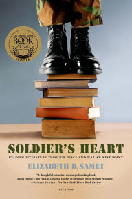 Title: Soldier's Heart: Reading Literature Through Peace and War at West Point, Author: Elizabeth D. Samet