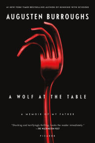 Title: A Wolf at the Table: A Memoir of My Father, Author: Augusten Burroughs