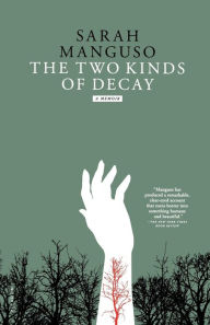 Title: The Two Kinds of Decay: A Memoir, Author: Sarah Manguso