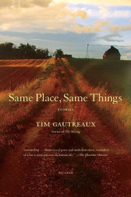 Title: Same Place, Same Things: Stories, Author: Tim Gautreaux