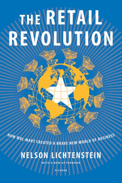 The Retail Revolution: How Wal-Mart Created a Brave New World of Business