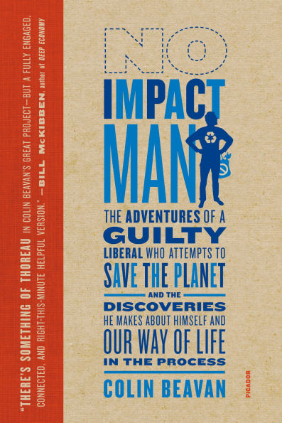 No Impact Man: the Adventures of a Guilty Liberal Who Attempts to Save Planet, and Discoveries He Makes About Himself Our Way Life Process