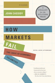 Title: How Markets Fail: The Logic of Economic Calamities, Author: John Cassidy