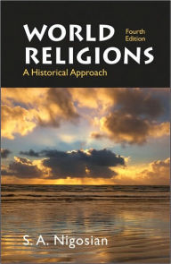 Title: World Religions: A Historical Approach / Edition 4, Author: Solomon Nigosian