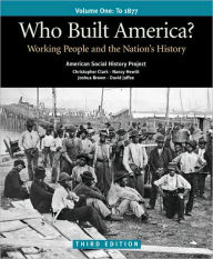 Title: Who Built America? Volume I: Through 1877: Working People and the Nation's History / Edition 3, Author: American Social History Project