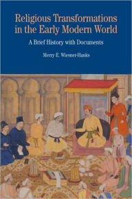 Title: Religious Transformations in the Early Modern World: A Brief History with Documents / Edition 1, Author: Merry E. Wiesner-Hanks