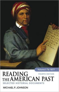 Title: Reading the American Past, Volume I: To 1877: Selected Historical Documents / Edition 4, Author: Michael P. Johnson