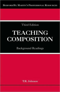 Title: Teaching Composition: Background Readings / Edition 3, Author: T. R. Johnson